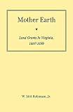 Robinson, Walter Stitt: Mother Earth: Land Grants in Virginia, 1607-1699