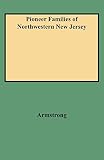 Armstrong, William C.: Pioneer Families of Northwestern New Jersey Armstrong, William C.: Pioneer Families of Northwestern New Jersey