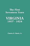 Hatch, Charles E.: The First Seventeen Years Virginia, 1607-1624 Hatch, Charles E.: The First Seventeen Years Virginia, 1607-1624