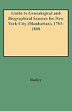 Bailey, Rosalie Fellows: Guide to Genealogical and Biographical Sources for New York City (Manhattan)1783-1898: For the Librarian, Lawyer, Business Historian, and Researcher in Records of the People of Old New York Bailey, Rosalie Fellows: Guide to Genealogical and Biographical Sources for New York City (Manhattan)1783-1898: For the Librarian, Lawyer, Business Historian, and Researcher in Records of the People of Old New York