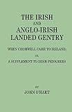 O'Hart, John: The Irish & Anglo-Irish Landed Gentry: When Cromwell Came to Ireland; Or, a Supplement to Irish Pedigrees O'Hart, John: The Irish & Anglo-Irish Landed Gentry: When Cromwell Came to Ireland; Or, a Supplement to Irish Pedigrees