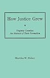 Hiden, Martha W.: How Justice Grew: Virginia Counties An Abstract of Their Formation Hiden, Martha W.: How Justice Grew: Virginia Counties An Abstract of Their Formation