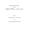 Thwaites, Reuben Gold: The Revolution on the Upper Ohio, 1775-1777: Compiled from the Draper Manuscripts in the Library of the Wisconsin Historical Society Thwaites, Reuben Gold: The Revolution on the Upper Ohio, 1775-1777: Compiled from the Draper Manuscripts in the Library of the Wisconsin Historical Society
