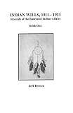 Bowen, Jeff: Indian Wills, 1911-1921: Records Of The Bureau Of Indian Affairs, Book One Bowen, Jeff: Indian Wills, 1911-1921: Records Of The Bureau Of Indian Affairs, Book One