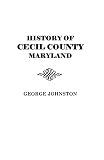 Johnston, George: History of Cecil County, Maryland: And the Early Settlements Around the Head of the Chesapeake Bay and on the Delaware River With Sketches of Some of the Old Families of Cecil County Johnston, George: History of Cecil County, Maryland: And the Early Settlements Around the Head of the Chesapeake Bay and on the Delaware River With Sketches of Some of the Old Families of Cecil County