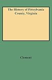 Clement, Maud C.: History Of Pittsylvania County Virginia Clement, Maud C.: History Of Pittsylvania County Virginia