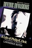 Sutin, Lawrence: Divine Invasions : The Life of Philip K. Dick