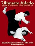 Yamada, Yoshimitsu: Ultimate Aikido: Secrets of Self-Defense and Inner Power Yamada, Yoshimitsu: Ultimate Aikido: Secrets of Self-Defense and Inner Power