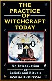 Skelton, Robin: The Practice of Witchcraft Today: An Introduction to Beliefs and Rituals