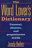 Heifetz, Josefa: The Word Lover's Dictionary : Unusual, Obscure and Preposterous Words Heifetz, Josefa: The Word Lover's Dictionary : Unusual, Obscure and Preposterous Words
