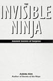 Kim, Ashida: The Invisible Ninja : Ancient Secrets of Surprise Kim, Ashida: The Invisible Ninja : Ancient Secrets of Surprise