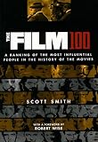 Smith, Scott: Film 100 : A Ranking of the Most Influential People in the History of the Movies Smith, Scott: Film 100 : A Ranking of the Most Influential People in the History of the Movies