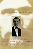 King, Greg: The Man Who Killed Rasputin : Prince Youssoupov and the Murder That Helped Bring down the Russian Empire