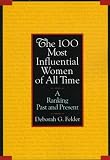 Felder, Deborah G.: 100 Most Influential Women of All Time : A Ranking Past and Present Felder, Deborah G.: 100 Most Influential Women of All Time : A Ranking Past and Present