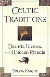Knight, Sirona: Celtic Traditions: Druids, Faeries, and Wiccan Rituals Knight, Sirona: Celtic Traditions: Druids, Faeries, and Wiccan Rituals