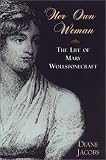 Jacobs, Diane: Her Own Woman: The Life of Mary Wollstonecraft Jacobs, Diane: Her Own Woman: The Life of Mary Wollstonecraft