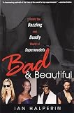 Halperin, Ian: Bad and Beautiful: Inside the Dazzling and Deadly World of Supermodels Halperin, Ian: Bad and Beautiful: Inside the Dazzling and Deadly World of Supermodels
