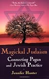 Hunter, Jennifer: Magickal Judaism: Connecting Pagan and Jewish Practice Hunter, Jennifer: Magickal Judaism: Connecting Pagan and Jewish Practice