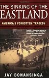 Bonansinga, Jay: The Sinking Of The Eastland: America's Forgotten Tragedy Bonansinga, Jay: The Sinking Of The Eastland: America's Forgotten Tragedy