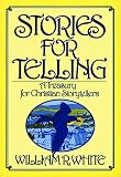 White, William R.: Stories for Telling: A Treasury for Christian Storytellers