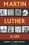 Nestingen, James A.: Martin Luther: A Life Nestingen, James A.: Martin Luther: A Life