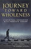 Journey Toward Wholeness: A Spiritual Encounter With Prostate Cancer (0806645954) by Stegall, R. Carroll Stegall, R. Carroll: Journey Toward Wholeness: A Spiritual Encounter With Prostate Cancer