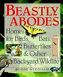 Needham, Bobbe: Beastly Abodes: Homes for Birds, Bats, Butterflies and Other Backyard Wildlife