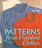 Doyle, Tracy: Patterns from Finished Clothes: Re-Creating the Clothes You Love Doyle, Tracy: Patterns from Finished Clothes: Re-Creating the Clothes You Love