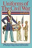 Haythornthwaite, Philip J.: Uniforms of the Civil War: In Color