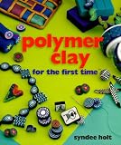 Holt, Syndee: Polymer Clay for the First Time