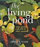 Nash, Helen: The Living Pond: Water Gardens With Fish & Other Creatures