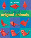 Robinson, Nick: Super Quick Origami Animals Robinson, Nick: Super Quick Origami Animals