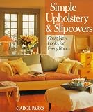 Parks, Carol: Simple Upholstery & Slipcovers: Great New Looks for Every Room Parks, Carol: Simple Upholstery & Slipcovers: Great New Looks for Every Room