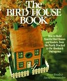 Woods, Bruce: The Bird House Book: How to Build Fanciful Bird Houses and Feeders, from the Purely Practical to the Absolutely Outrageous