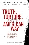 Harbury, Jennifer: Truth, Torture, and the American Way: The History and Consequences of U.S. Involvement in Torture