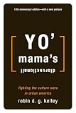 Kelley, Robin D.G.: Yo' Mama's Disfunktional!: Fighting the Culture Wars in Urban American Kelley, Robin D.G.: Yo' Mama's Disfunktional!: Fighting the Culture Wars in Urban American
