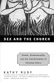 Rudy, Kathy: Sex and the Church: Gender, Homosexuality, and the Transformation of Christian Ethics Rudy, Kathy: Sex and the Church: Gender, Homosexuality, and the Transformation of Christian Ethics