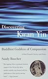 Boucher, Sandy: Discovering Kwan Yin, Buddhist Goddess of Compassion Boucher, Sandy: Discovering Kwan Yin, Buddhist Goddess of Compassion