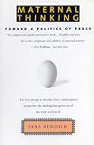 Ruddick, Sara: Maternal Thinking: Toward a Politics of Peace With a New Preface Ruddick, Sara: Maternal Thinking: Toward a Politics of Peace With a New Preface