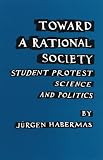 Habermas, Jurgen: Toward a Rational Society; Student Protest, Science, and Politics.