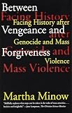 Minow, Martha: Between Vengeance and Forgiveness: Facing History After Genocide and Mass Violence Minow, Martha: Between Vengeance and Forgiveness: Facing History After Genocide and Mass Violence
