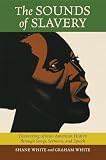 White, Graham J.: The Sounds of Slavery: Discovering African American History Through Songs, Sermons, And Speech White, Graham J.: The Sounds of Slavery: Discovering African American History Through Songs, Sermons, And Speech