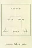Ruether, Rosemary Radford: Christianity and the Making of the Modern Family Ruether, Rosemary Radford: Christianity and the Making of the Modern Family