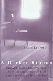 A Darker Ribbon: Breast Cancer, Women, and Their Doctors in the Twentieth Century (0807065129) by Leopold, Ellen Leopold, Ellen: A Darker Ribbon: Breast Cancer, Women, and Their Doctors in the Twentieth Century