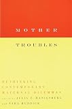 Ruddick, Sara: Mother Troubles: Rethinking Contemporary Maternal Dilemmas Ruddick, Sara: Mother Troubles: Rethinking Contemporary Maternal Dilemmas