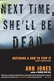 Jones, Ann: Next Time, She'll Be Dead: Battering & How to Stop It Jones, Ann: Next Time, She'll Be Dead: Battering & How to Stop It