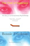 Friedman, Bonnie: The Thief of Happiness: The Story of an Extraordinary Psychotheraphy Friedman, Bonnie: The Thief of Happiness: The Story of an Extraordinary Psychotheraphy