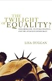 Johnson, Marilynn S.: The Twilight of Equality : Neoliberalism, Cultural Politics, and the Attack on Democracy Johnson, Marilynn S.: The Twilight of Equality : Neoliberalism, Cultural Politics, and the Attack on Democracy