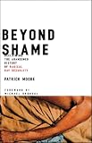 Moore, Patrick: Beyond Shame: Reclaiming The Abandoned History Of Radical Gay Sexuality Moore, Patrick: Beyond Shame: Reclaiming The Abandoned History Of Radical Gay Sexuality