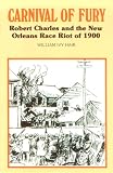 Hair, William Ivy: Carnival of Fury: Robert Charles and the New Orleans Race Riot of 1900 Hair, William Ivy: Carnival of Fury: Robert Charles and the New Orleans Race Riot of 1900